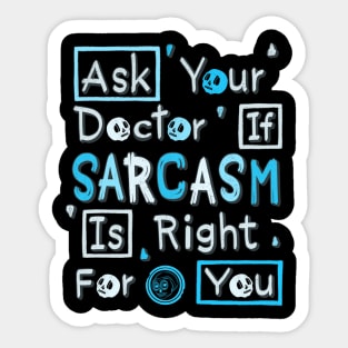 Ask Your Doctor If Sarcasm Is Right For You Sticker